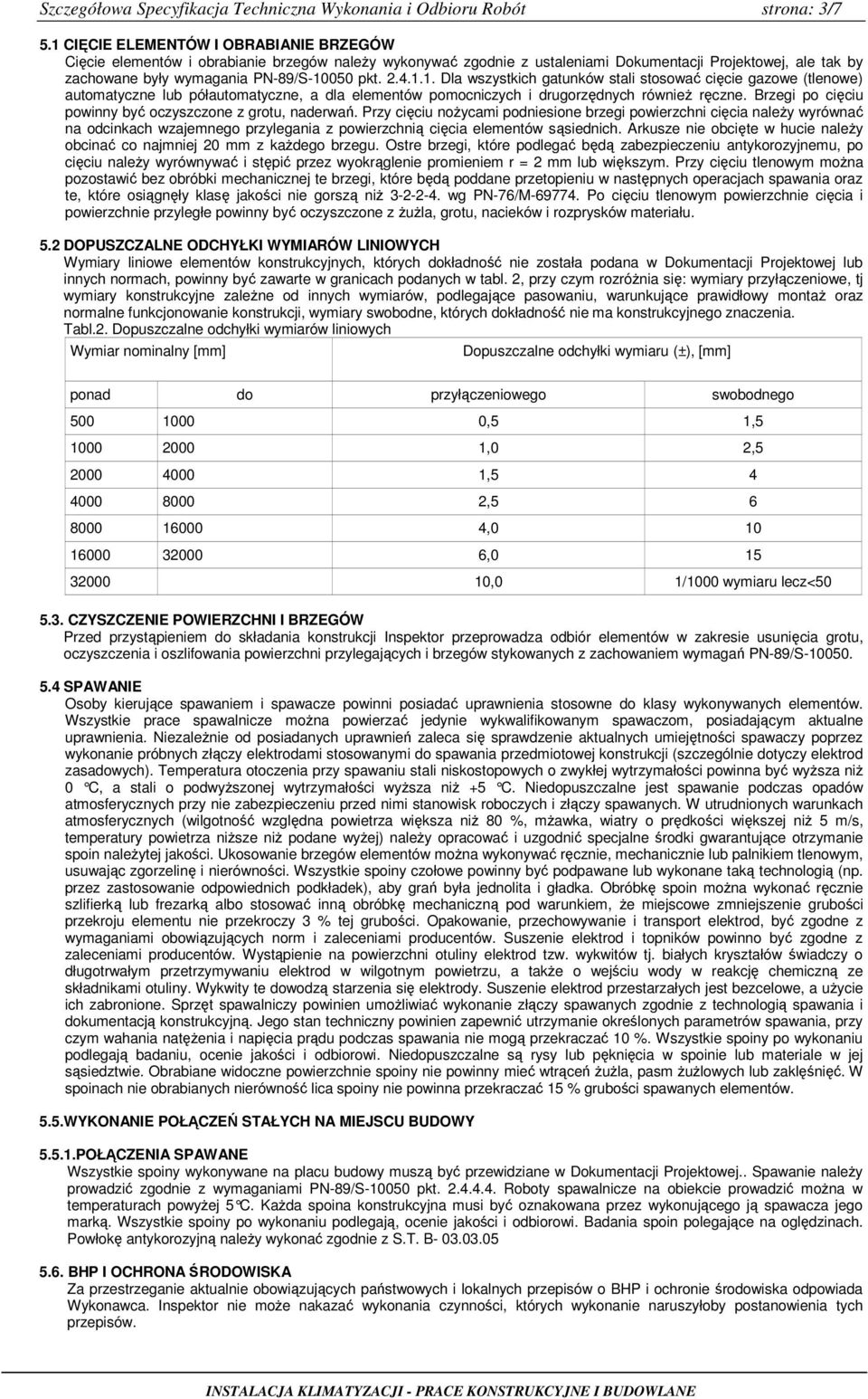 4.1.1. Dla wszystkich gatunków stali stosować cięcie gazowe (tlenowe) automatyczne lub półautomatyczne, a dla elementów pomocniczych i drugorzędnych równieŝ ręczne.