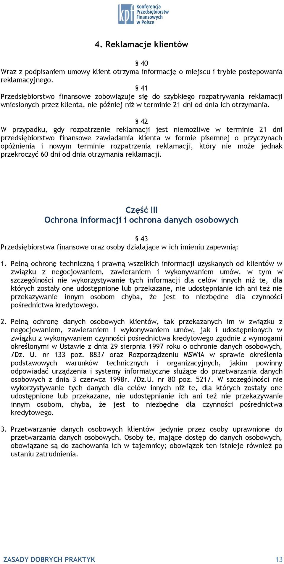 42 W przypadku, gdy rozpatrzenie reklamacji jest niemożliwe w terminie 21 dni przedsiębiorstwo finansowe zawiadamia klienta w formie pisemnej o przyczynach opóźnienia i nowym terminie rozpatrzenia