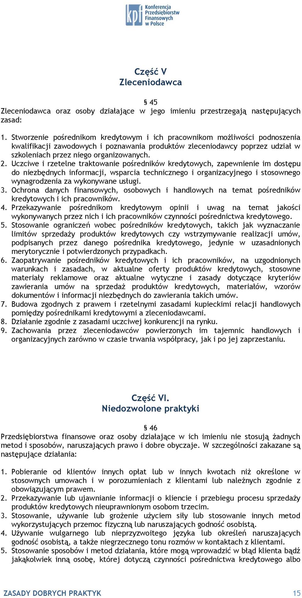 Uczciwe i rzetelne traktowanie pośredników kredytowych, zapewnienie im dostępu do niezbędnych informacji, wsparcia technicznego i organizacyjnego i stosownego wynagrodzenia za wykonywane usługi. 3.