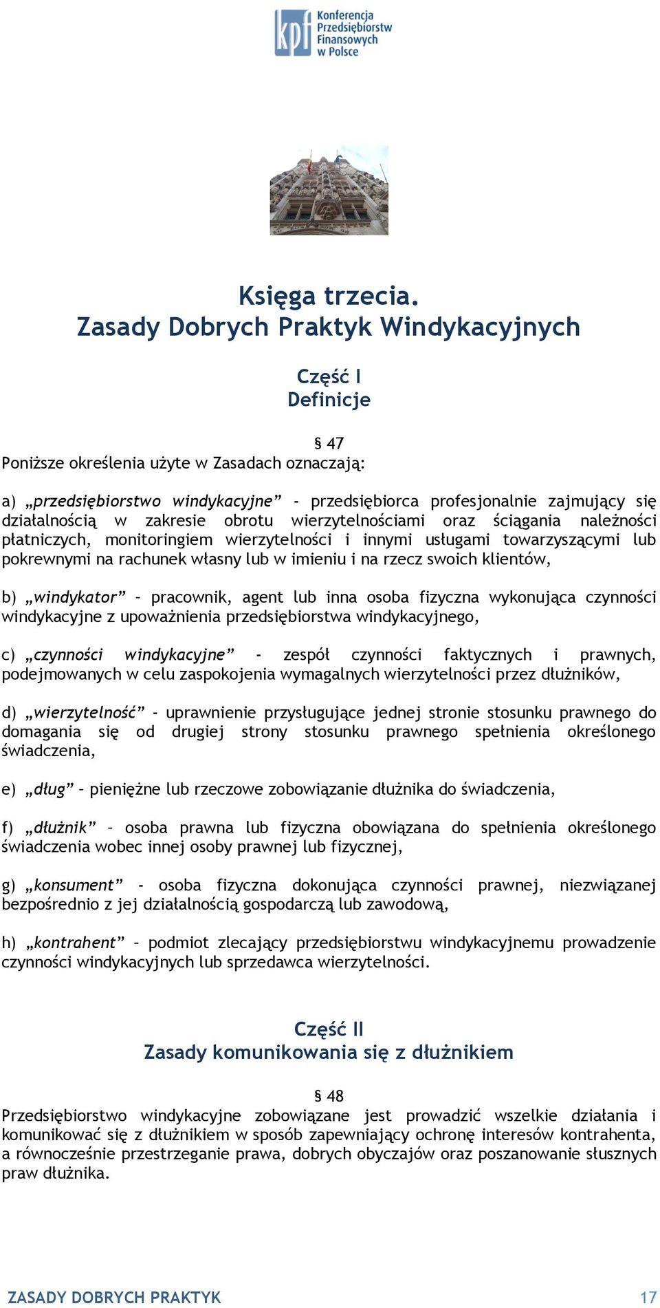 w zakresie obrotu wierzytelnościami oraz ściągania należności płatniczych, monitoringiem wierzytelności i innymi usługami towarzyszącymi lub pokrewnymi na rachunek własny lub w imieniu i na rzecz