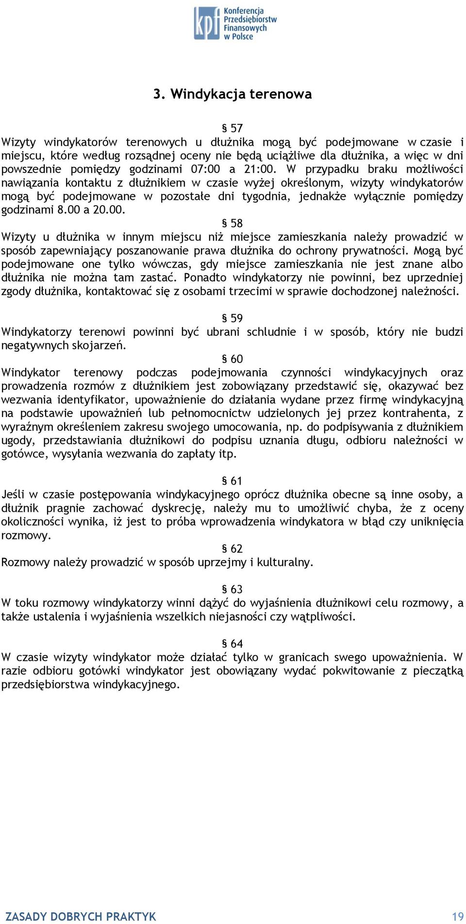 W przypadku braku możliwości nawiązania kontaktu z dłużnikiem w czasie wyżej określonym, wizyty windykatorów mogą być podejmowane w pozostałe dni tygodnia, jednakże wyłącznie pomiędzy godzinami 8.