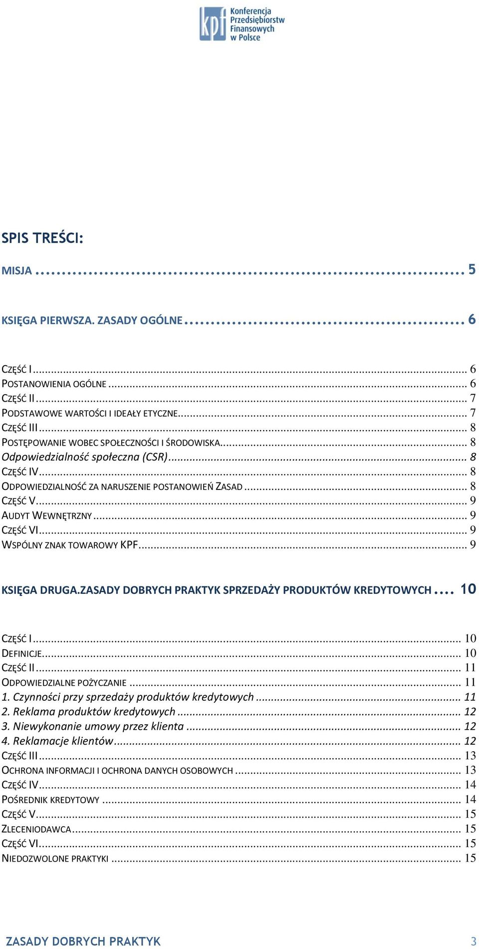 .. 9 CZĘŚD VI... 9 WSPÓLNY ZNAK TOWAROWY KPF... 9 KSIĘGA DRUGA.ZASADY DOBRYCH PRAKTYK SPRZEDAŻY PRODUKTÓW KREDYTOWYCH... 10 CZĘŚD I... 10 DEFINICJE... 10 CZĘŚD II... 11 ODPOWIEDZIALNE POŻYCZANIE.