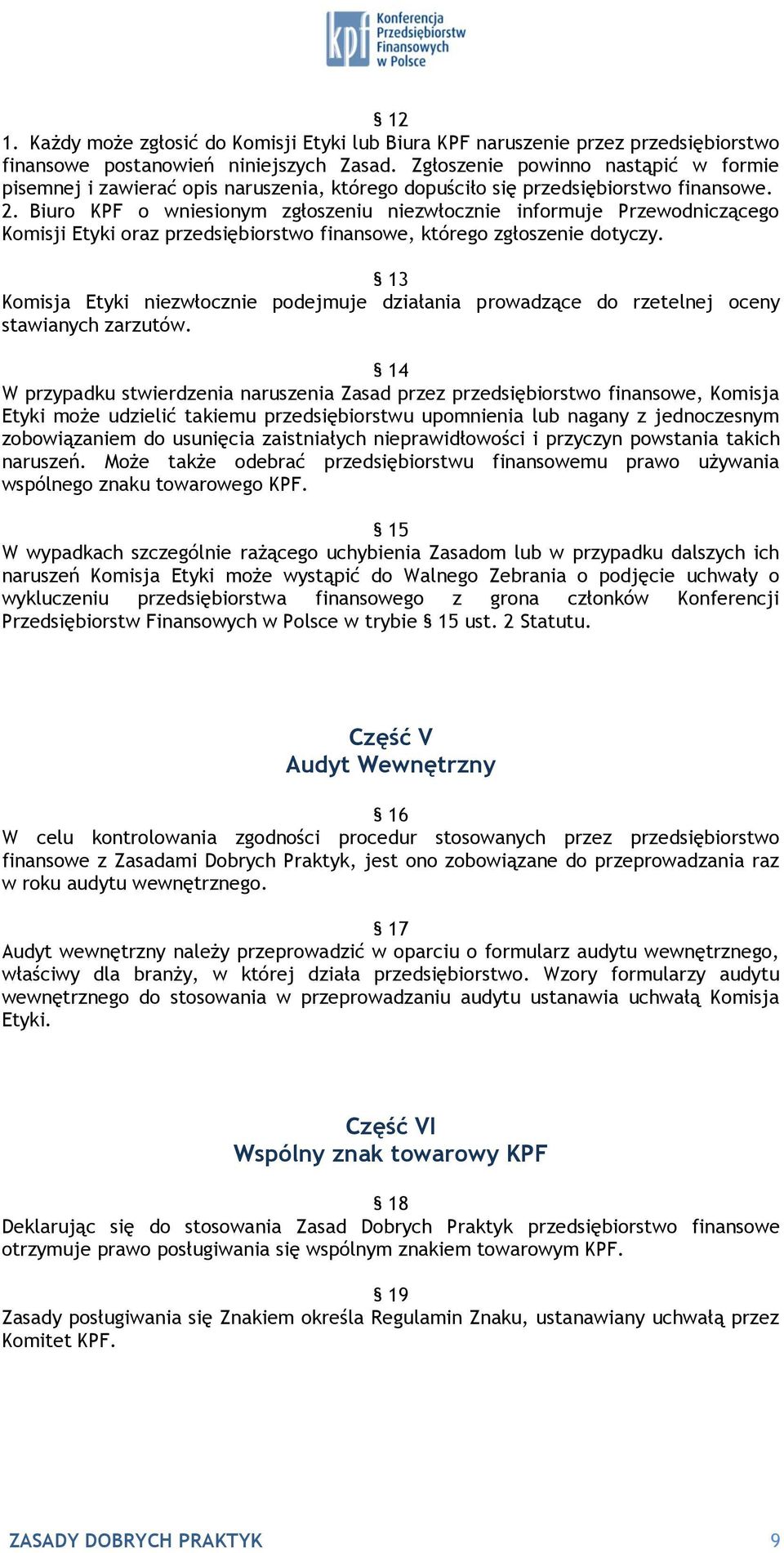 Biuro KPF o wniesionym zgłoszeniu niezwłocznie informuje Przewodniczącego Komisji Etyki oraz przedsiębiorstwo finansowe, którego zgłoszenie dotyczy.