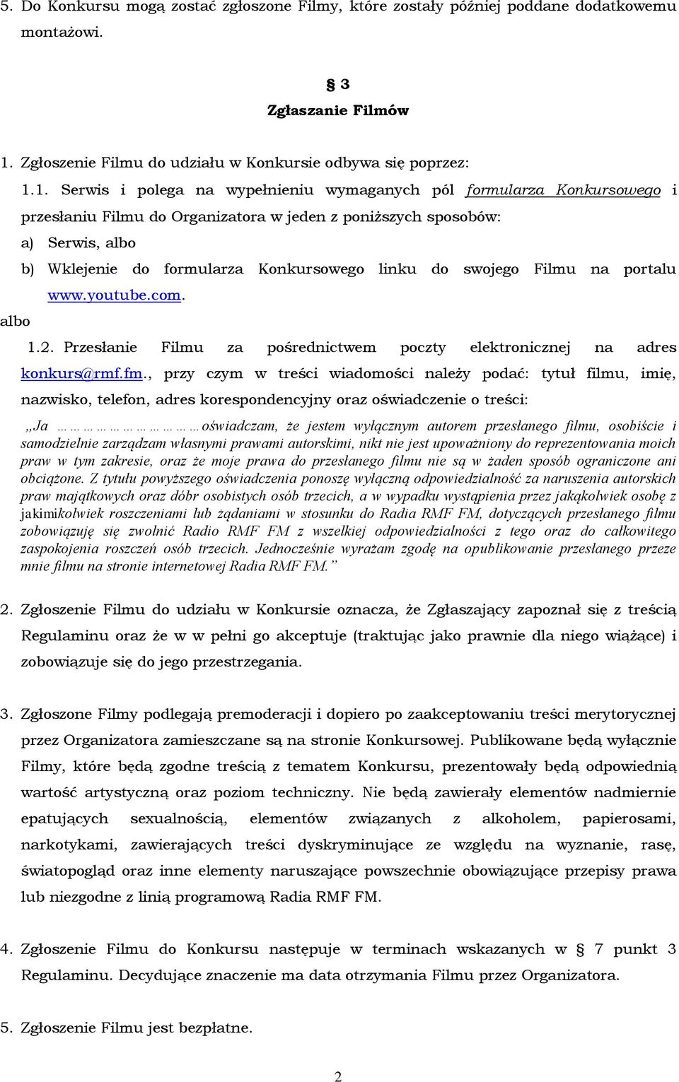 1. Serwis i polega na wypełnieniu wymaganych pól formularza Konkursowego i przesłaniu Filmu do Organizatora w jeden z poniższych sposobów: a) Serwis, albo b) Wklejenie do formularza Konkursowego