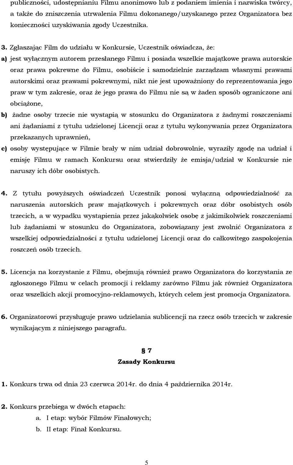 Zgłaszając Film do udziału w Konkursie, Uczestnik oświadcza, że: a) jest wyłącznym autorem przesłanego Filmu i posiada wszelkie majątkowe prawa autorskie oraz prawa pokrewne do Filmu, osobiście i