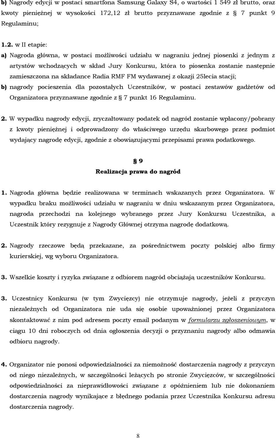 Konkursu, która to piosenka zostanie następnie zamieszczona na składance Radia RMF FM wydawanej z okazji 25lecia stacji; b) nagrody pocieszenia dla pozostałych Uczestników, w postaci zestawów