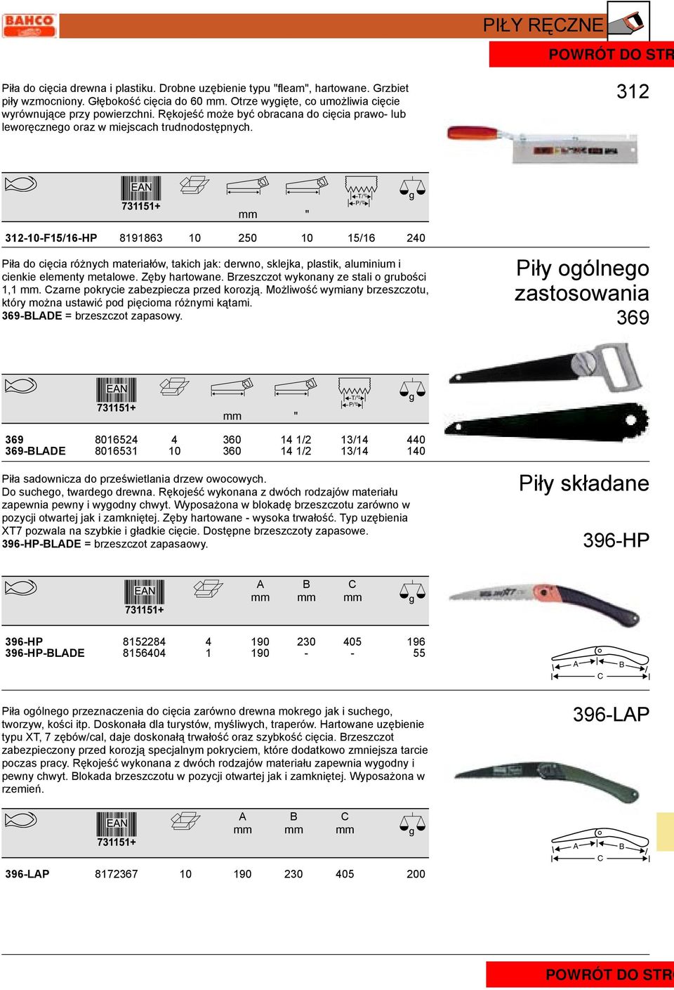 PIŁY RĘCZNE HCO 312 " 312-10-F15/16-HP 8191863 10 250 10 15/16 240 Piła do cięcia różnych materiałów, takich jak: derwno, sklejka, plastik, aluminium i cienkie elementy metalowe. Zęby hartowane.