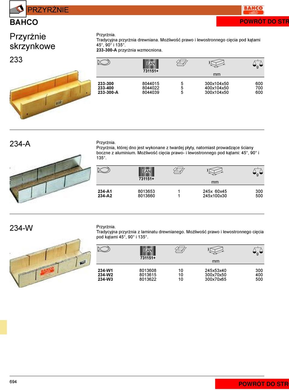 Przyrżnia, której dno jest wykonane z twardej płyty, natomiast prowadzące ściany boczne z aluminium. Możliwość cięcia prawo- i lewostronnego pod kątami: 45, 90 i 135.