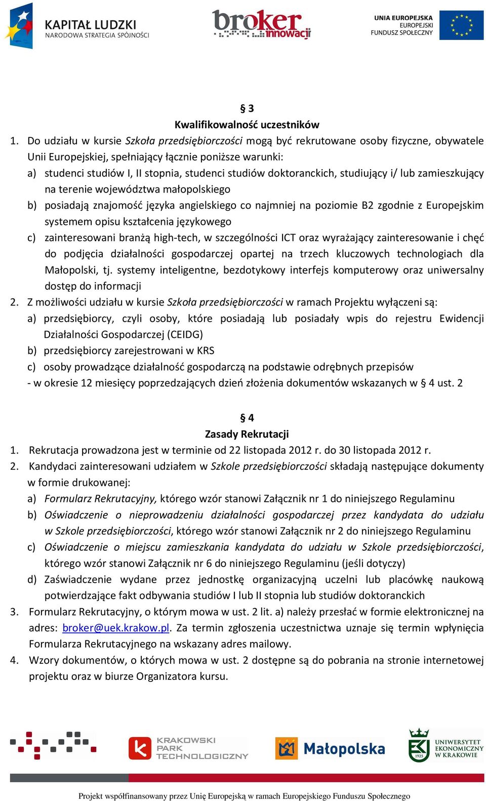 studiów doktoranckich, studiujący i/ lub zamieszkujący na terenie województwa małopolskiego b) posiadają znajomość języka angielskiego co najmniej na poziomie B2 zgodnie z Europejskim systemem opisu