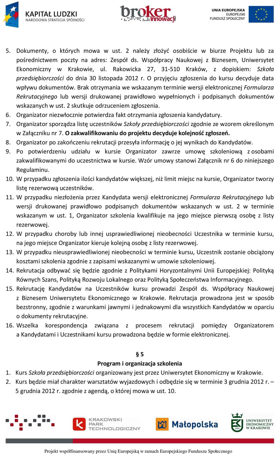 Brak otrzymania we wskazanym terminie wersji elektronicznej Formularza Rekrutacyjnego lub wersji drukowanej prawidłowo wypełnionych i podpisanych dokumentów wskazanych w ust.