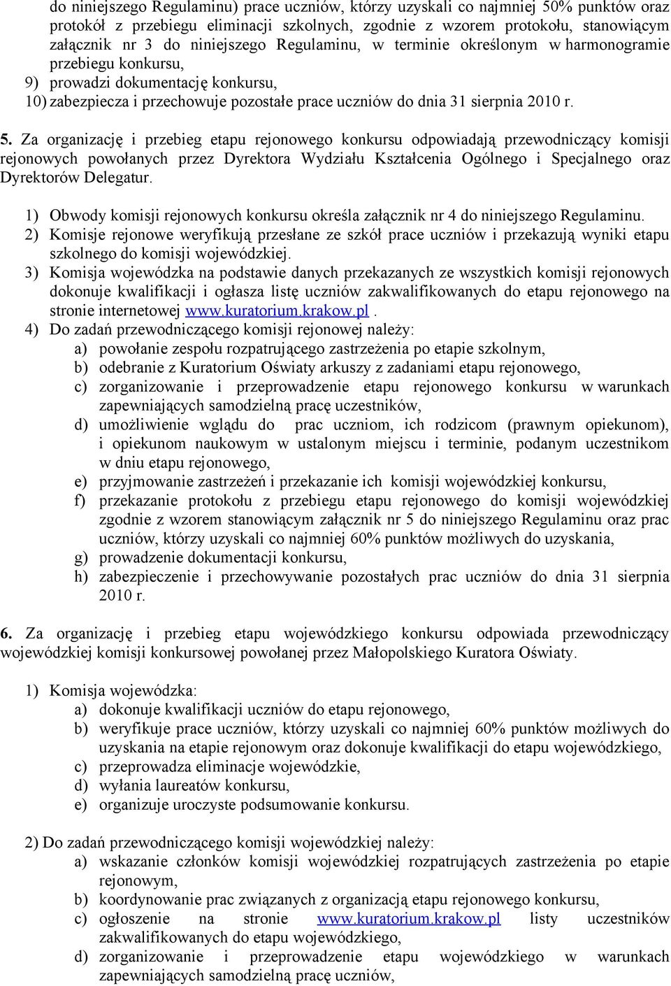 Za organizację i przebieg etapu rejonowego konkursu odpowiadają przewodniczący komisji rejonowych powołanych przez Dyrektora Wydziału Kształcenia Ogólnego i Specjalnego oraz Dyrektorów Delegatur.