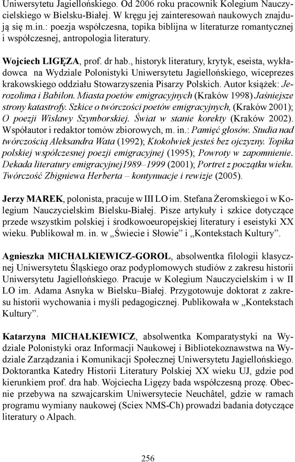 , historyk literatury, krytyk, eseista, wykładowca na Wydziale Polonistyki Uniwersytetu Jagiellońskiego, wiceprezes krakowskiego oddziału Stowarzyszenia Pisarzy Polskich.