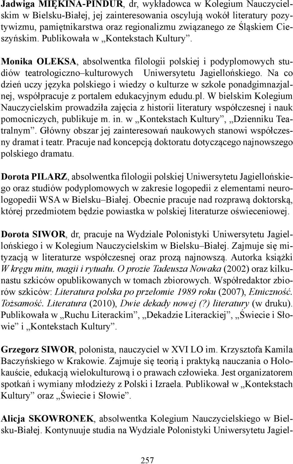 Na co dzień uczy języka polskiego i wiedzy o kulturze w szkole ponadgimnazjalnej, współpracuje z portalem edukacyjnym edudu.pl.