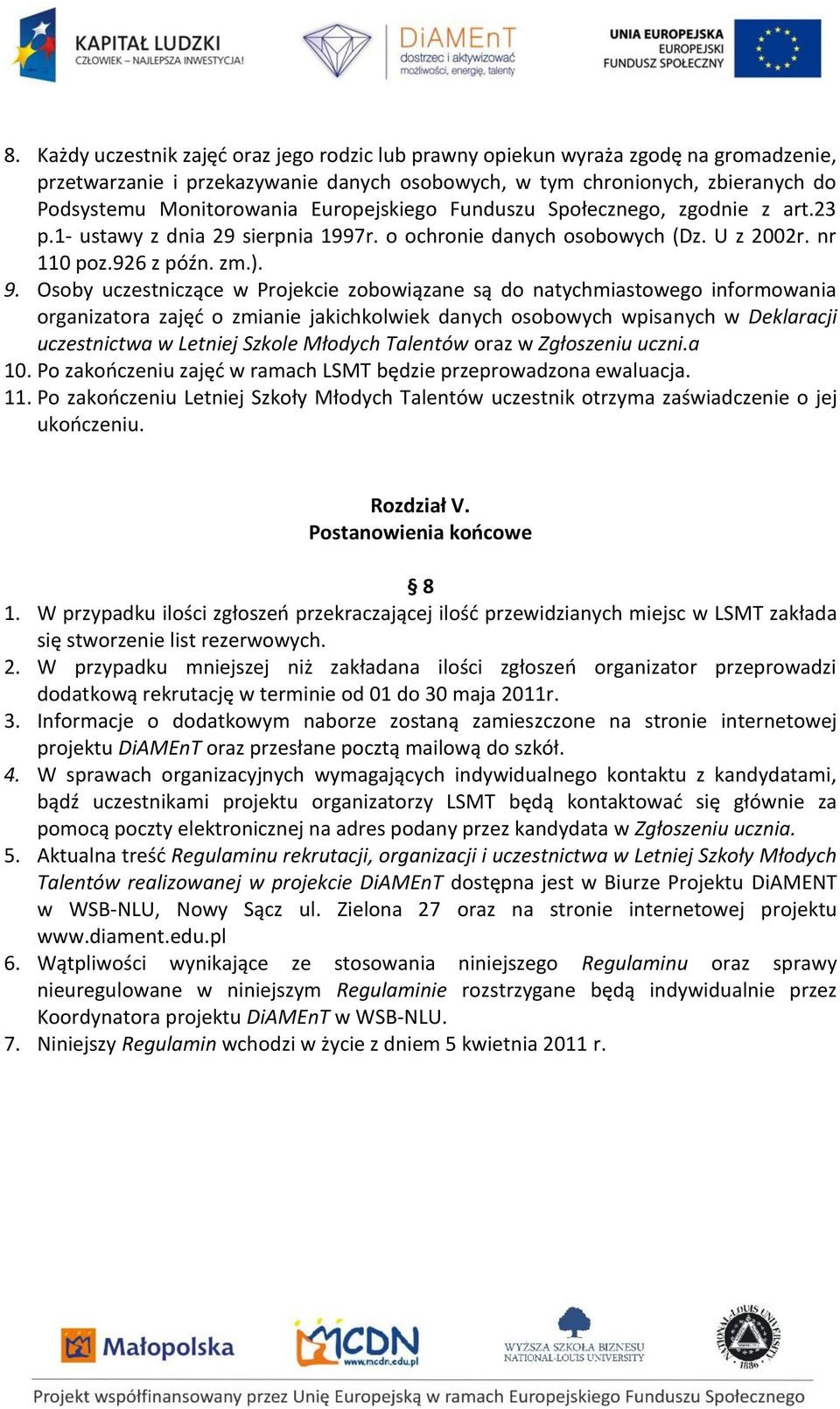 Osoby uczestniczące w Projekcie zobowiązane są do natychmiastowego informowania organizatora zajęd o zmianie jakichkolwiek danych osobowych wpisanych w Deklaracji uczestnictwa w Letniej Szkole