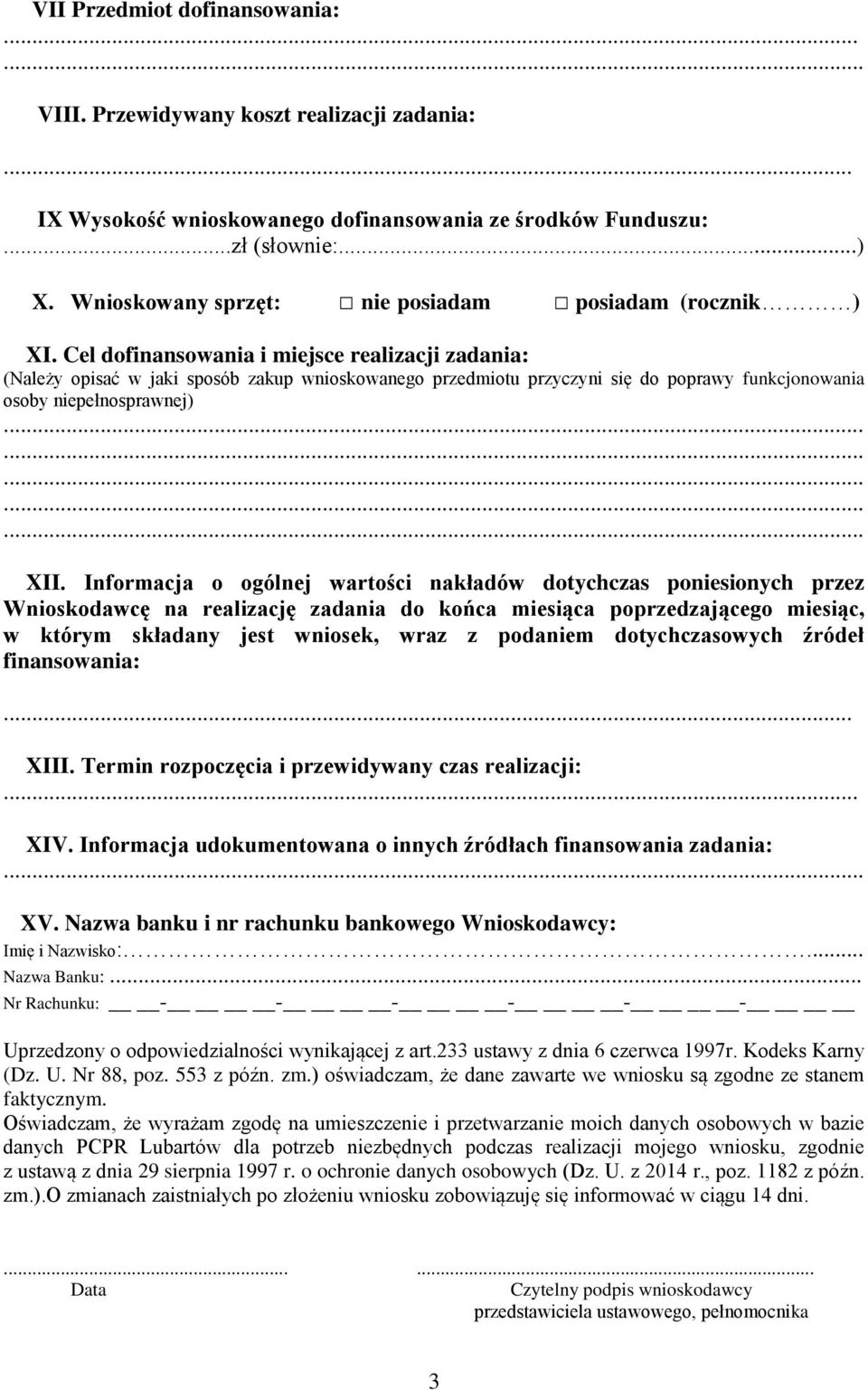 Cel dofinansowania i miejsce realizacji zadania: (Należy opisać w jaki sposób zakup wnioskowanego przedmiotu przyczyni się do poprawy funkcjonowania osoby niepełnosprawnej) XII.