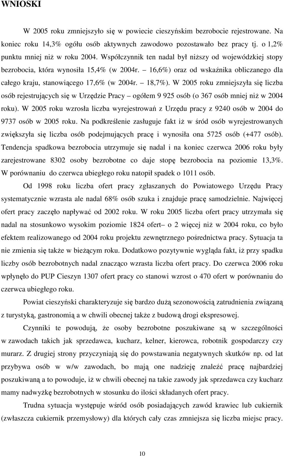 W 2005 roku zmniejszyła się liczba osób rejestrujących się w Urzędzie Pracy ogółem 9 925 osób (o 367 osób mniej niŝ w 2004 roku).