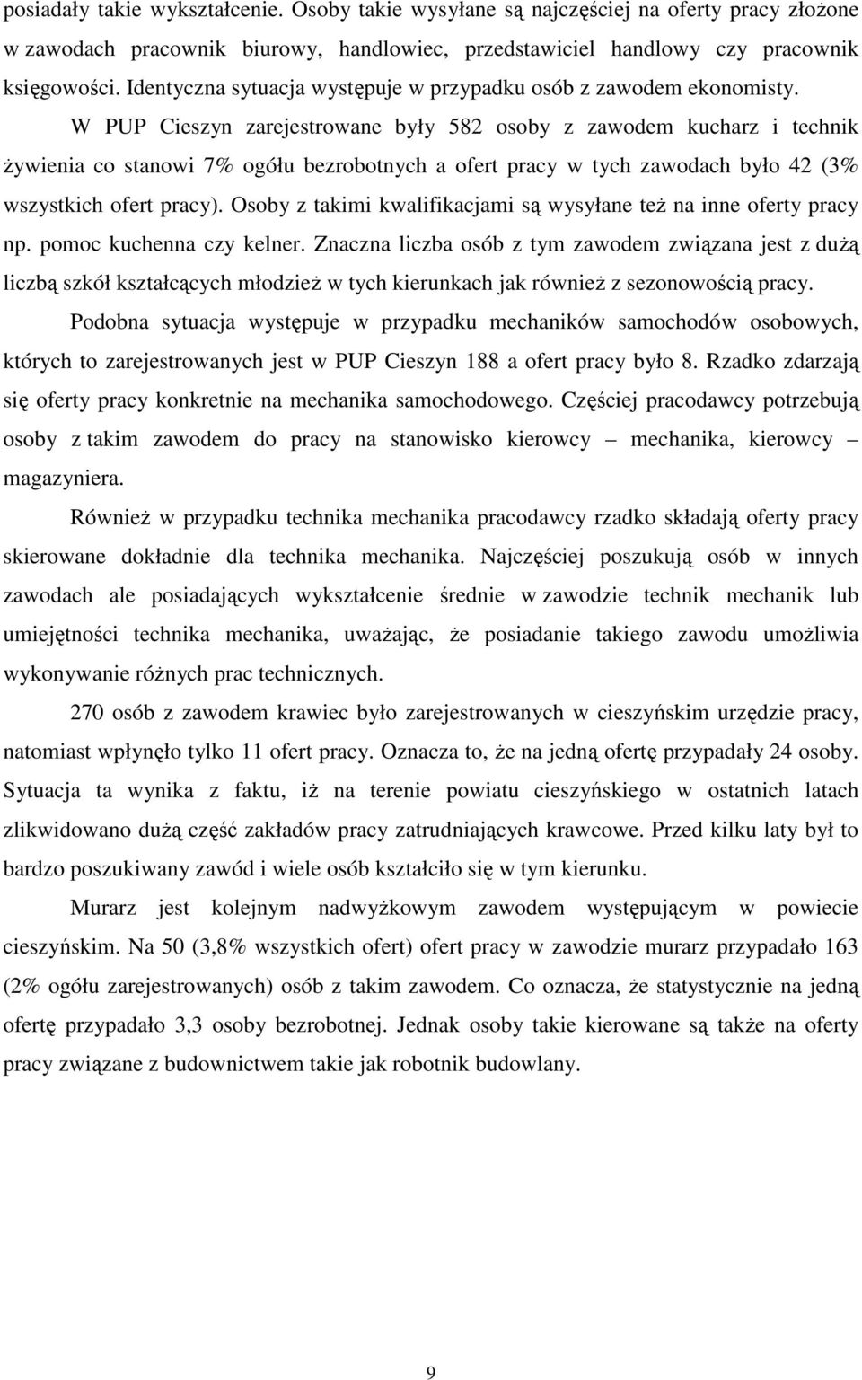 W PUP Cieszyn zarejestrowane były 582 osoby z zawodem kucharz i technik Ŝywienia co stanowi 7% ogółu bezrobotnych a ofert pracy w tych zawodach było 42 (3% wszystkich ofert pracy).
