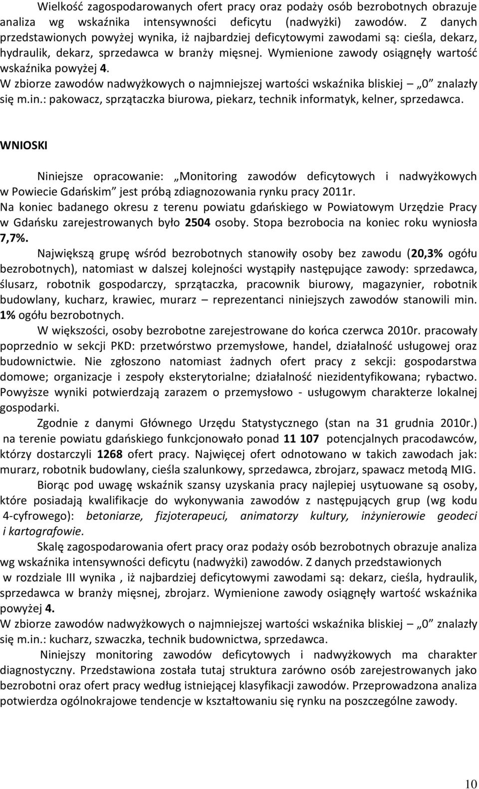 W zbiorze zawodów nadwyżowych o najmniejszej wartości wsaźnia blisiej 0 znalazły się m.in.: paowacz, sprzątacza biurowa, piearz, techni informaty, elner, sprzedawca.