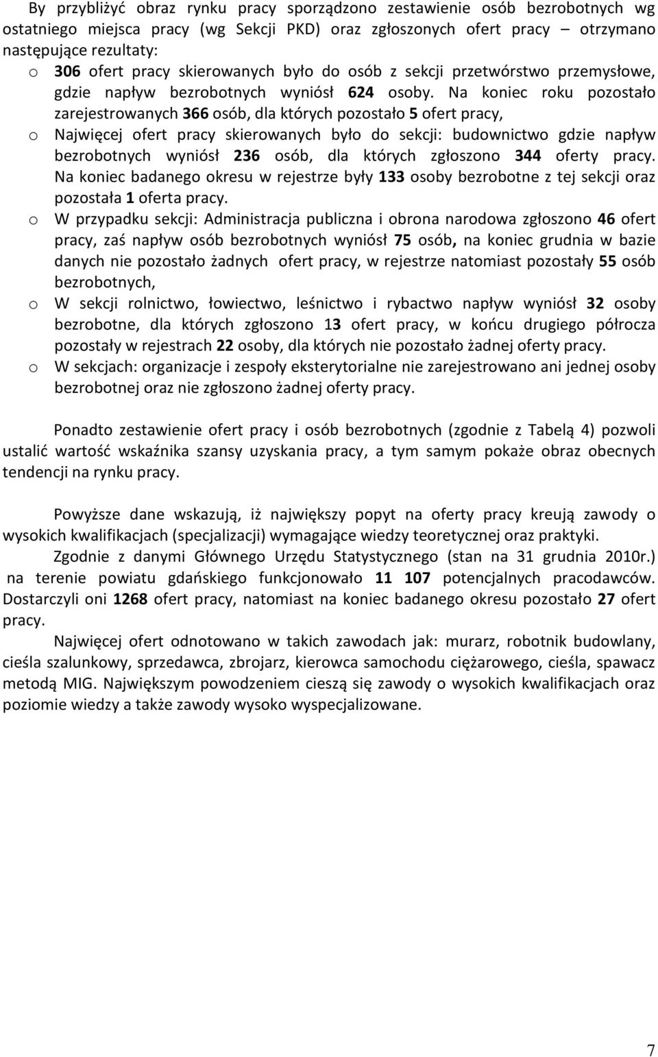 Na oniec rou pozostało zarejestrowanych 366 osób, dla tórych pozostało 5 ofert pracy, o Najwięcej ofert pracy sierowanych było do secji: budownictwo gdzie napływ bezrobotnych wyniósł 236 osób, dla