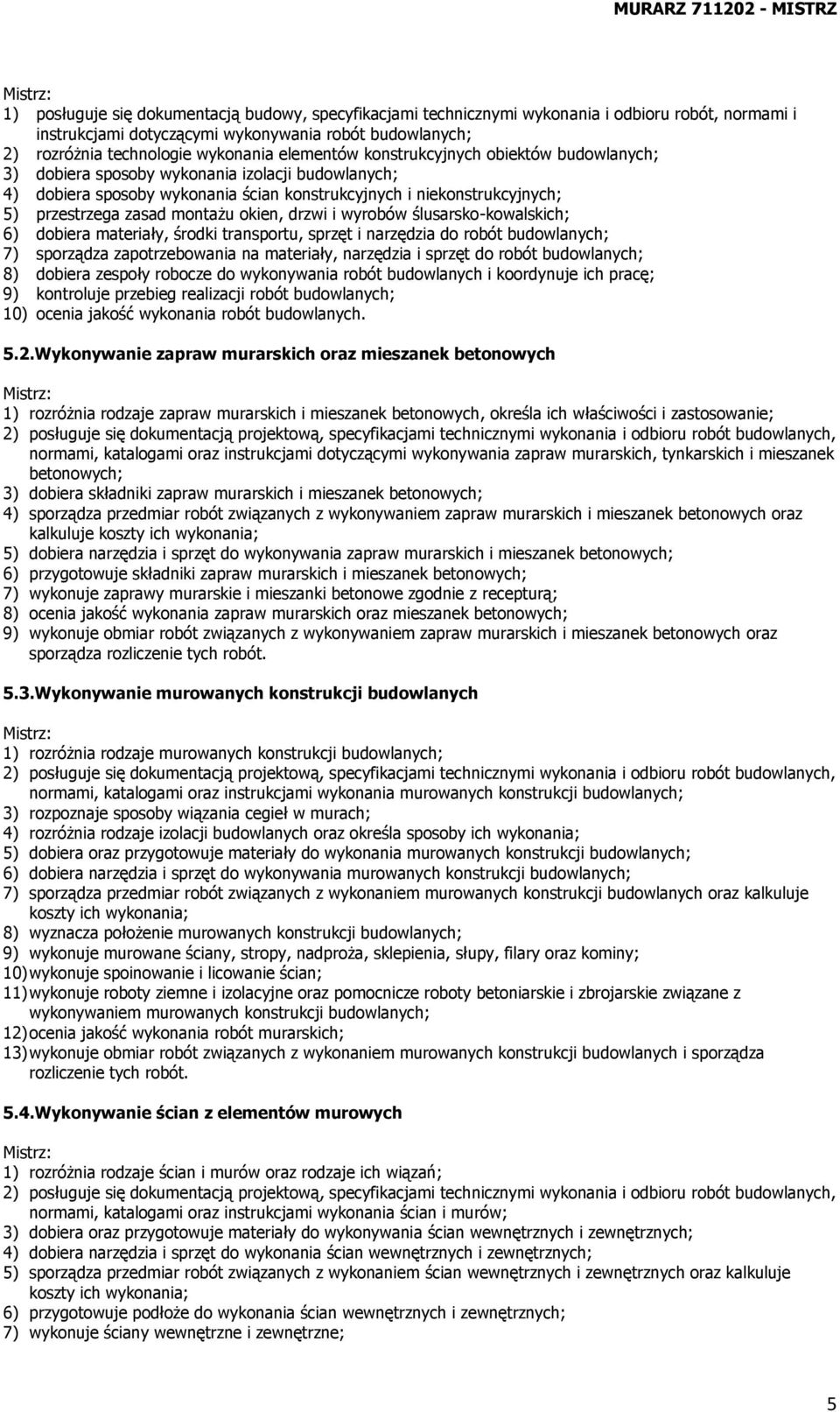 montażu okien, drzwi i wyrobów ślusarsko-kowalskich; 6) dobiera materiały, środki transportu, sprzęt i narzędzia do robót budowlanych; 7) sporządza zapotrzebowania na materiały, narzędzia i sprzęt do