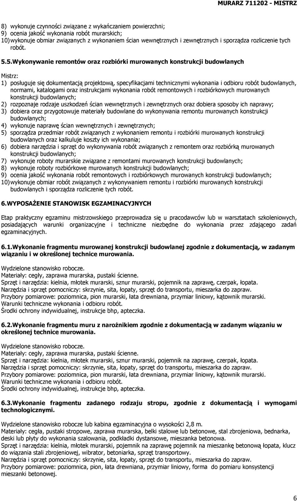 5.Wykonywanie remontów oraz rozbiórki murowanych konstrukcji budowlanych 1) posługuje się dokumentacją projektową, specyfikacjami technicznymi wykonania i odbioru robót budowlanych, normami,