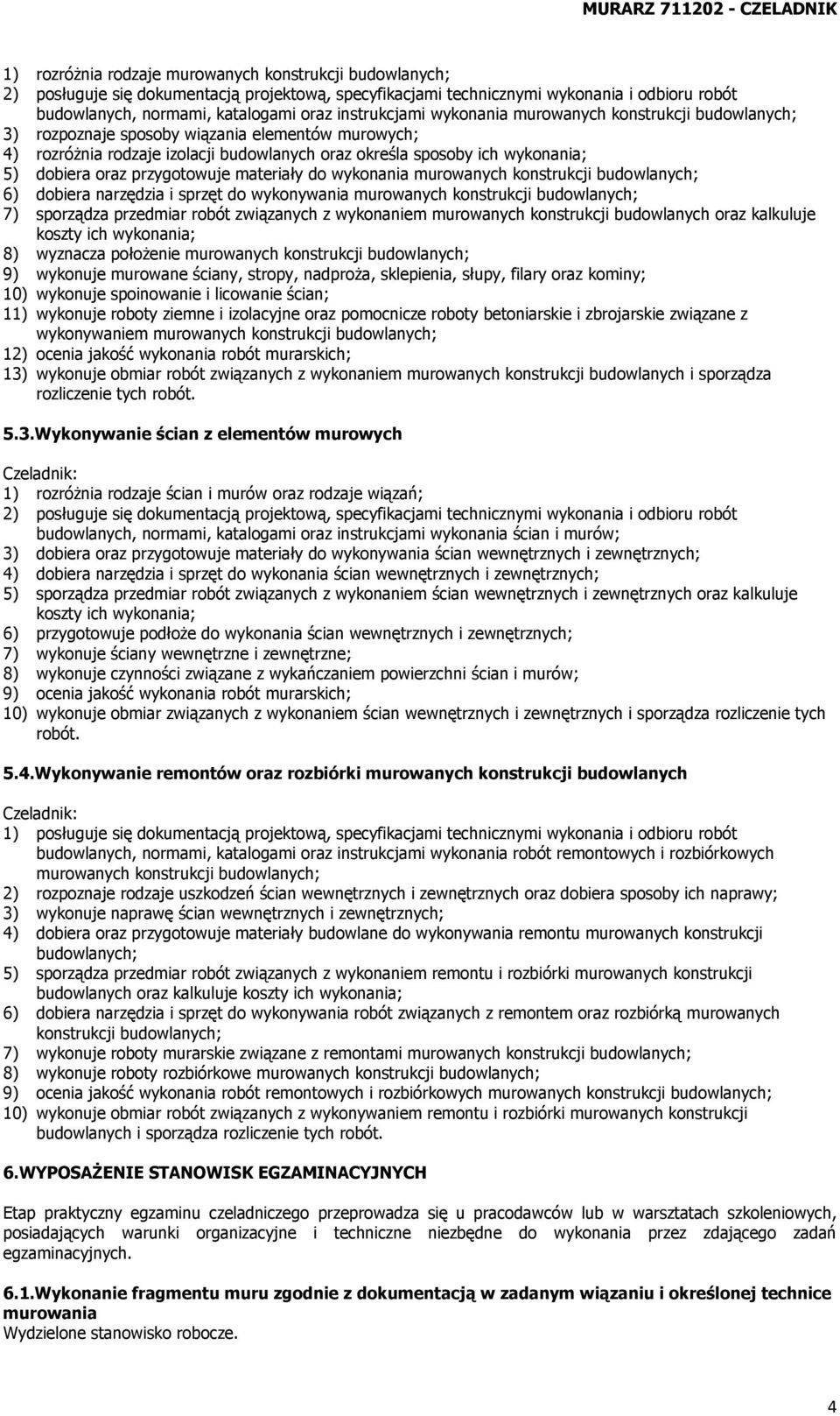 ich wykonania; 5) dobiera oraz przygotowuje materiały do wykonania murowanych konstrukcji budowlanych; 6) dobiera narzędzia i sprzęt do wykonywania murowanych konstrukcji budowlanych; 7) sporządza