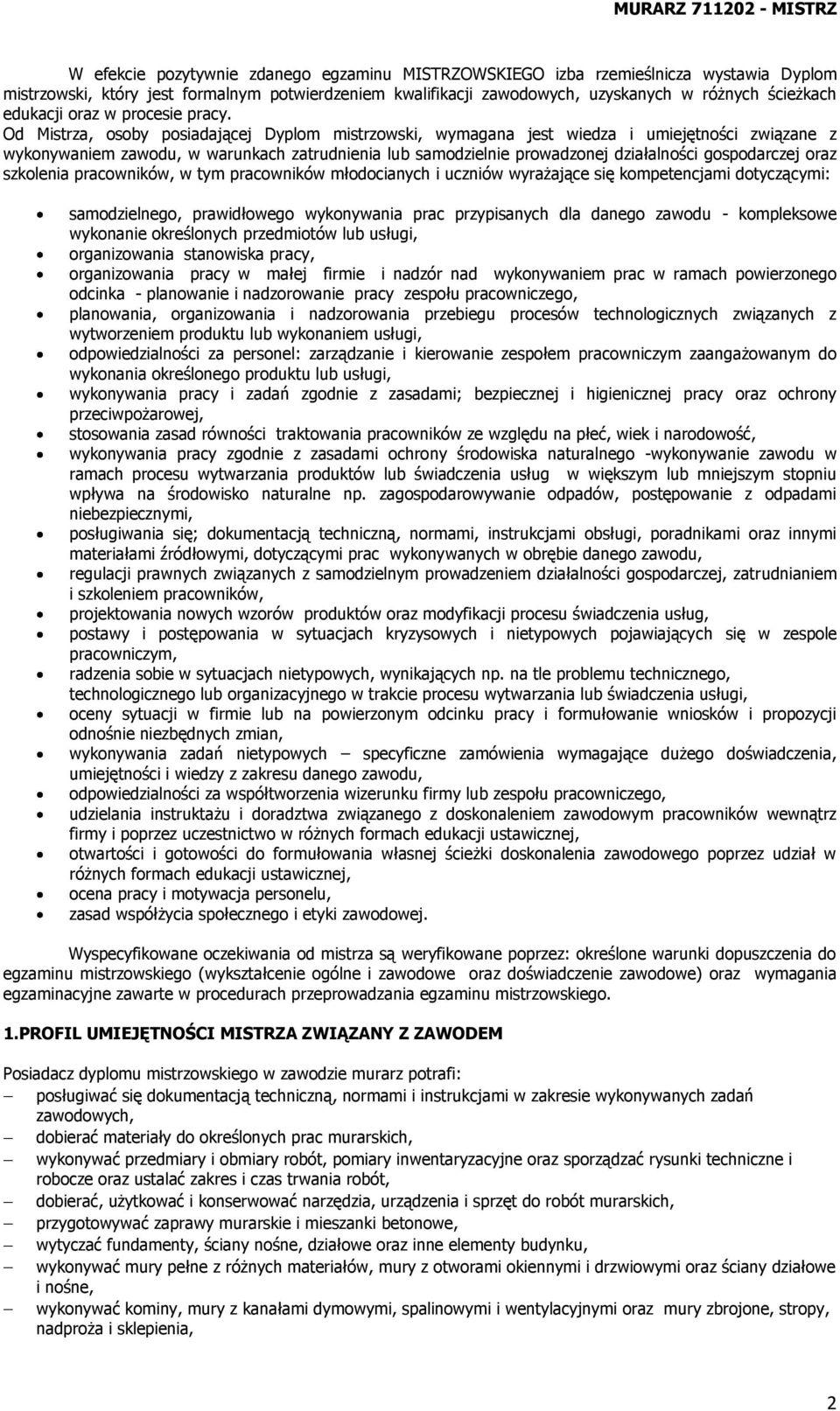 Od Mistrza, osoby posiadającej Dyplom mistrzowski, wymagana jest wiedza i umiejętności związane z wykonywaniem zawodu, w warunkach zatrudnienia lub samodzielnie prowadzonej działalności gospodarczej