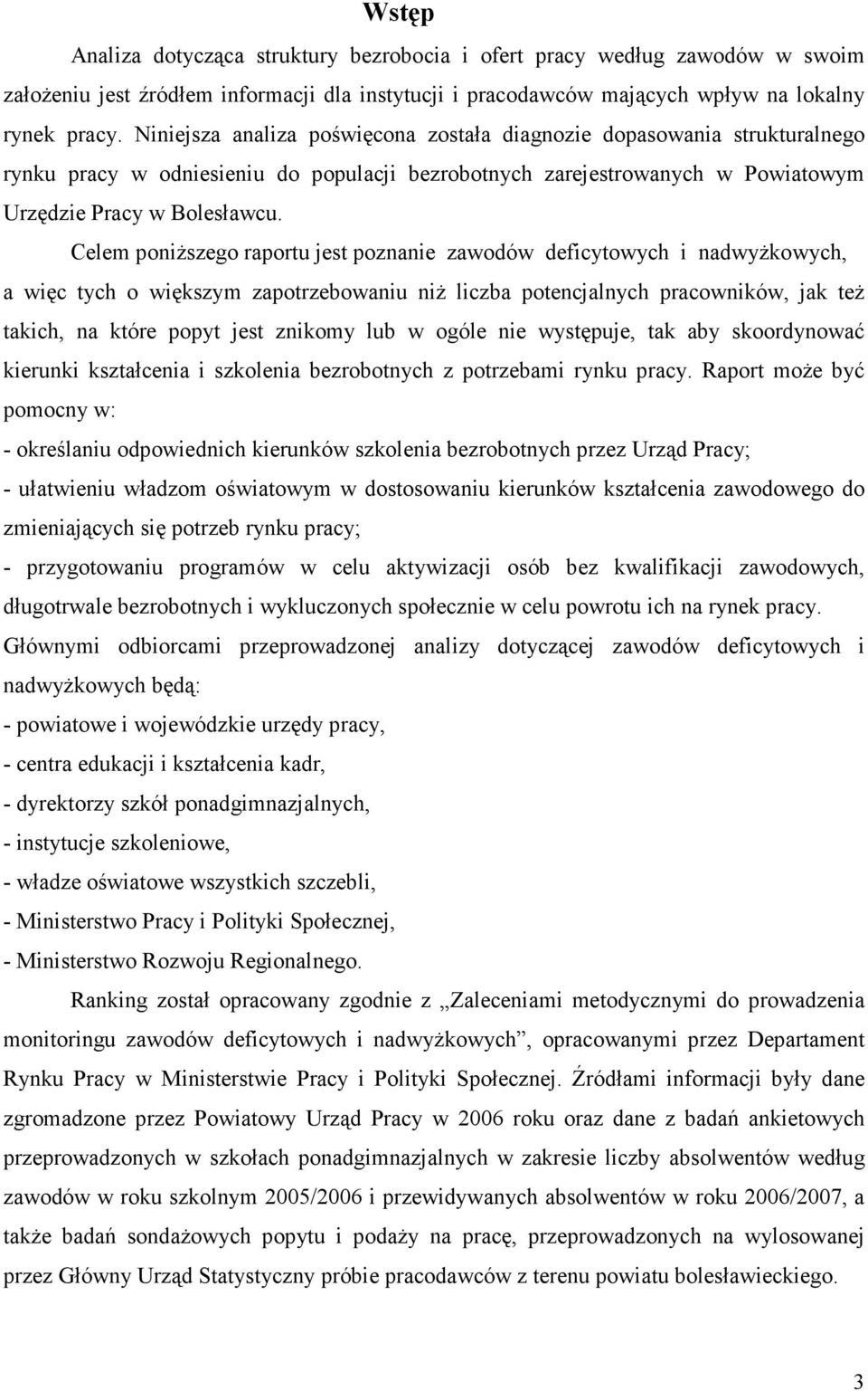 Celem poniŝszego raportu jest poznanie zawodów deficytowych i nadwyŝkowych, a więc tych o większym zapotrzebowaniu niŝ liczba potencjalnych pracowników, jak teŝ takich, na które popyt jest znikomy