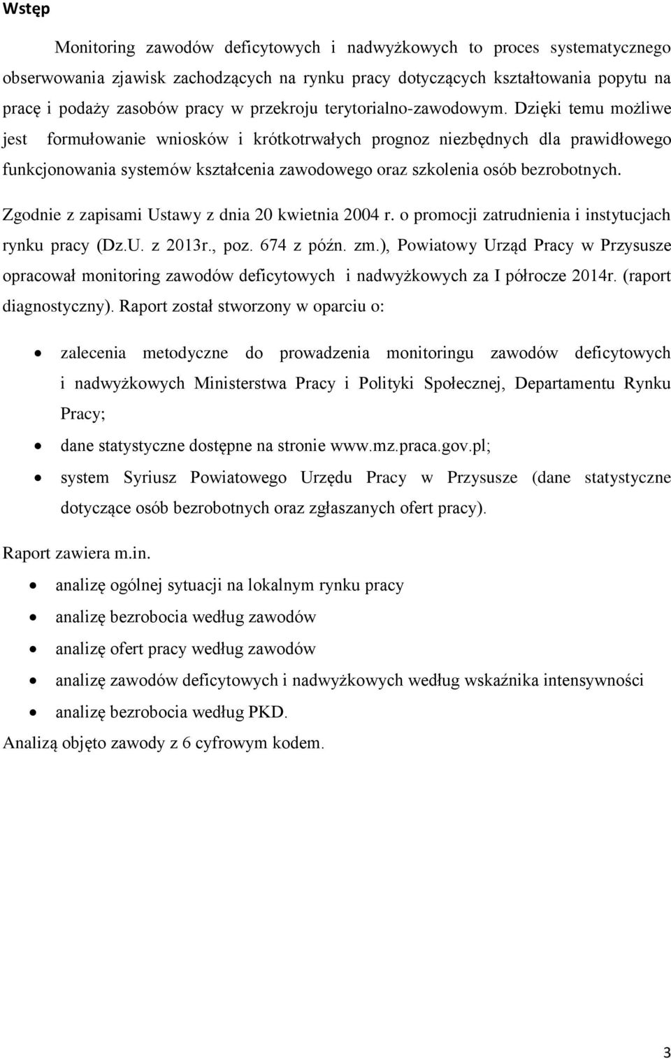 Dzięki temu możliwe jest formułowanie wniosków i krótkotrwałych prognoz niezbędnych dla prawidłowego funkcjonowania systemów kształcenia zawodowego oraz szkolenia osób bezrobotnych.