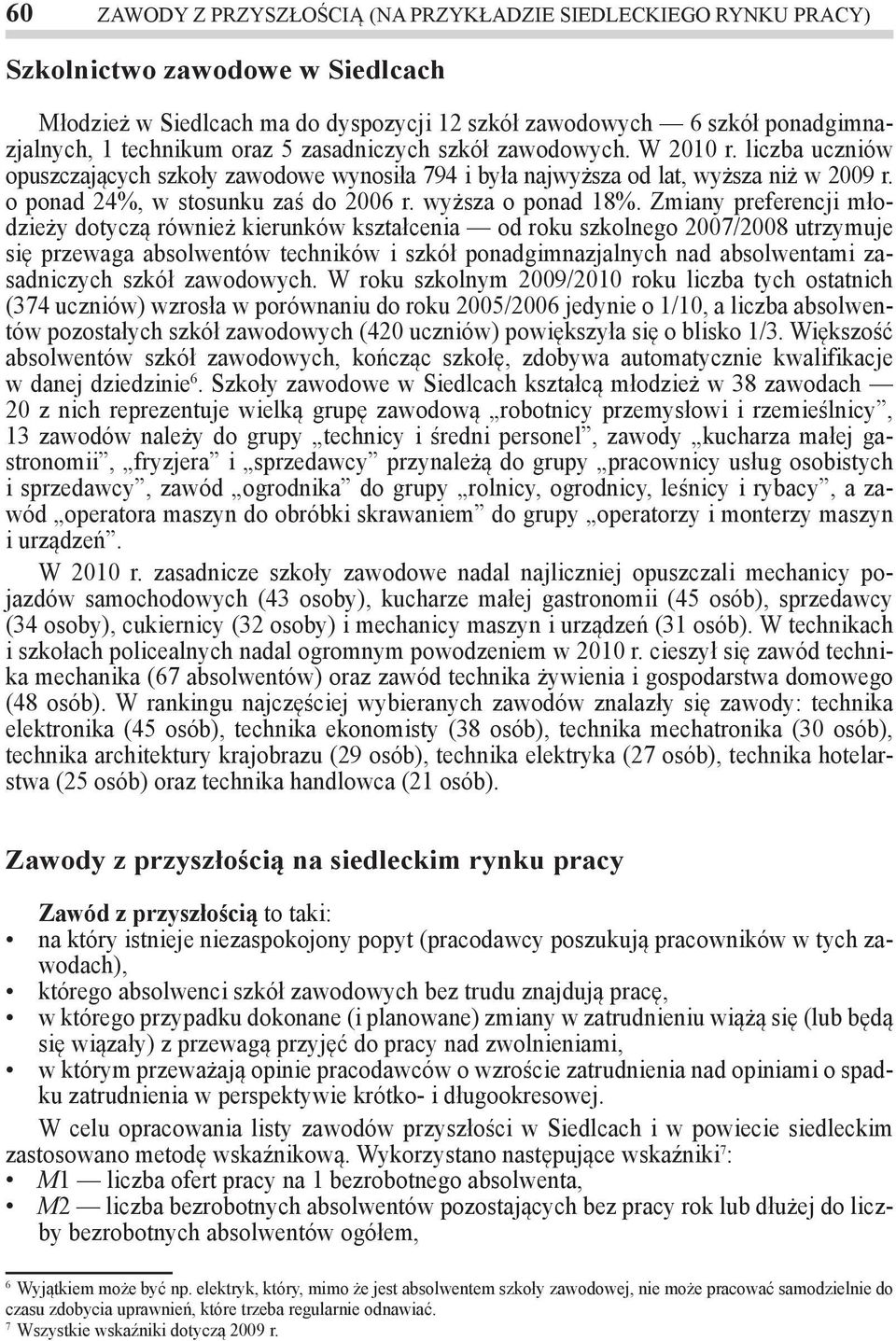 Zminy preferencji młodzieży dotyczą również kierunków ksztłceni od roku szkolnego 2007/2008 utrzymuje się przewg bsolwentów techników i szkół pondgimnzjlnych nd bsolwentmi zsdniczych szkół zwodowych.