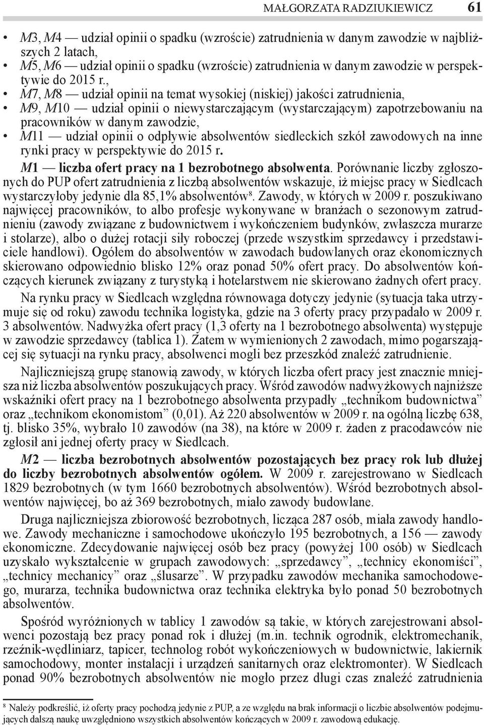 , M7, M8 udził opinii n temt wysokiej (niskiej) jkości ztrudnieni, M9, M10 udził opinii o niewystrczjącym (wystrczjącym) zpotrzebowniu n prcowników w dnym zwodzie, M11 udził opinii o odpływie