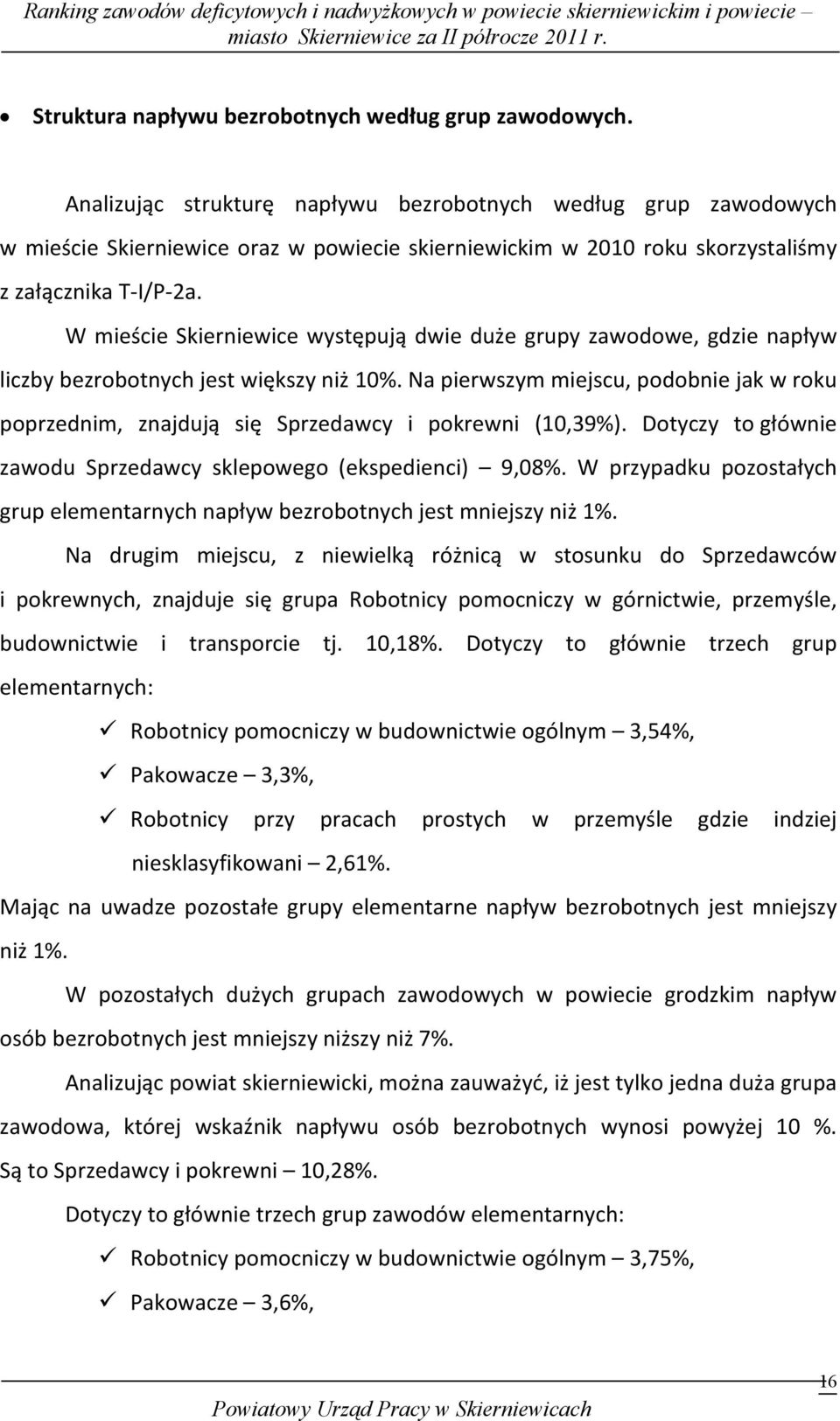 W mieście Skierniewice występują dwie duże grupy zawodowe, gdzie napływ liczby bezrobotnych jest większy niż 10%.