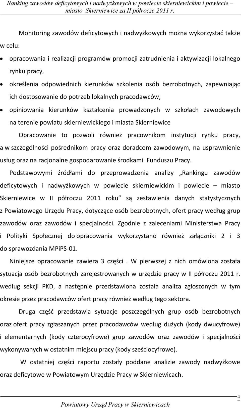 skierniewickiego i miasta Skierniewice Opracowanie to pozwoli również pracownikom instytucji rynku pracy, a w szczególności pośrednikom pracy oraz doradcom zawodowym, na usprawnienie usług oraz na