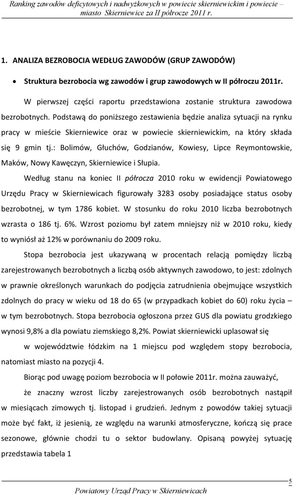 Podstawą do poniższego zestawienia będzie analiza sytuacji na rynku pracy w mieście Skierniewice oraz w powiecie skierniewickim, na który składa się 9 gmin tj.