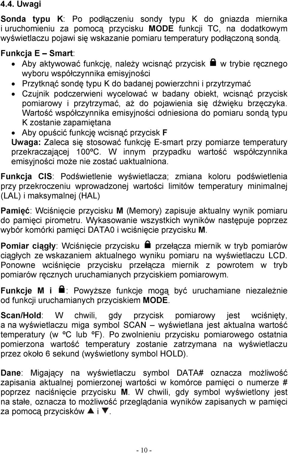 Funkcja E Smart: Aby aktywować funkcję, należy wcisnąć przycisk w trybie ręcznego wyboru współczynnika emisyjności Przytknąć sondę typu K do badanej powierzchni i przytrzymać Czujnik podczerwieni