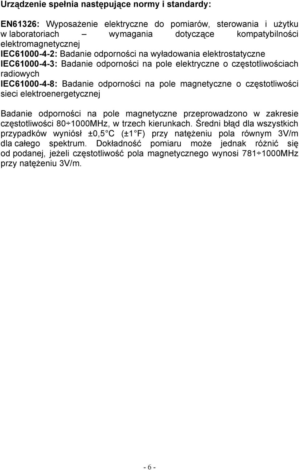 magnetyczne o częstotliwości sieci elektroenergetycznej Badanie odporności na pole magnetyczne przeprowadzono w zakresie częstotliwości 80 1000MHz, w trzech kierunkach.