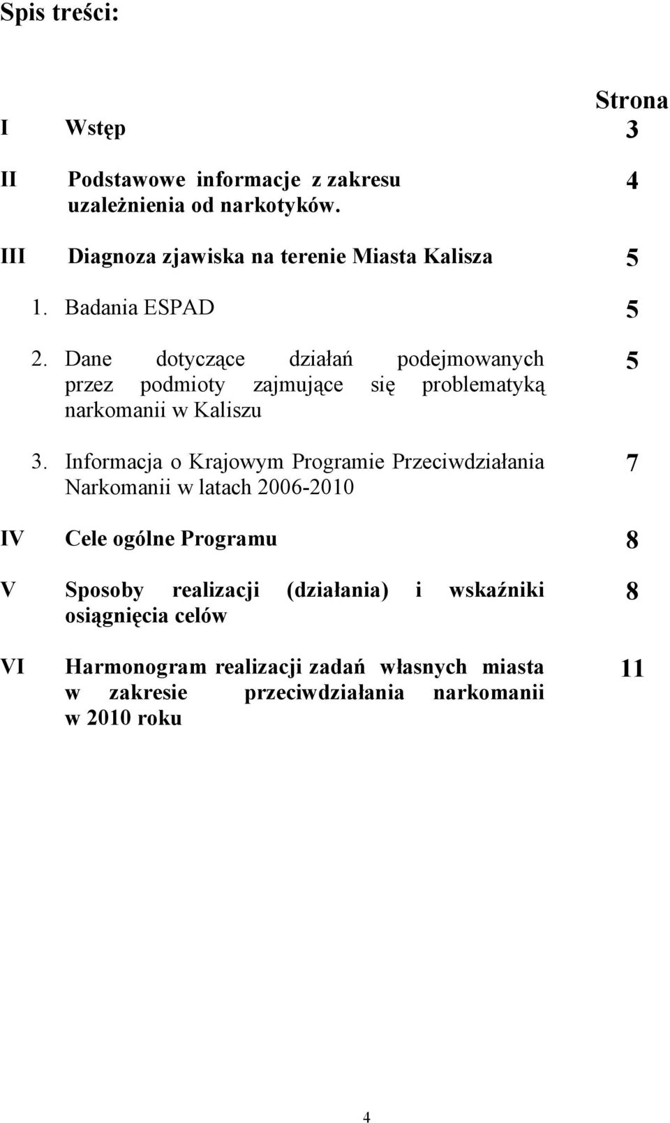 Dane dotyczące działań podejmowanych przez podmioty zajmujące się problematyką narkomanii w Kaliszu 3.