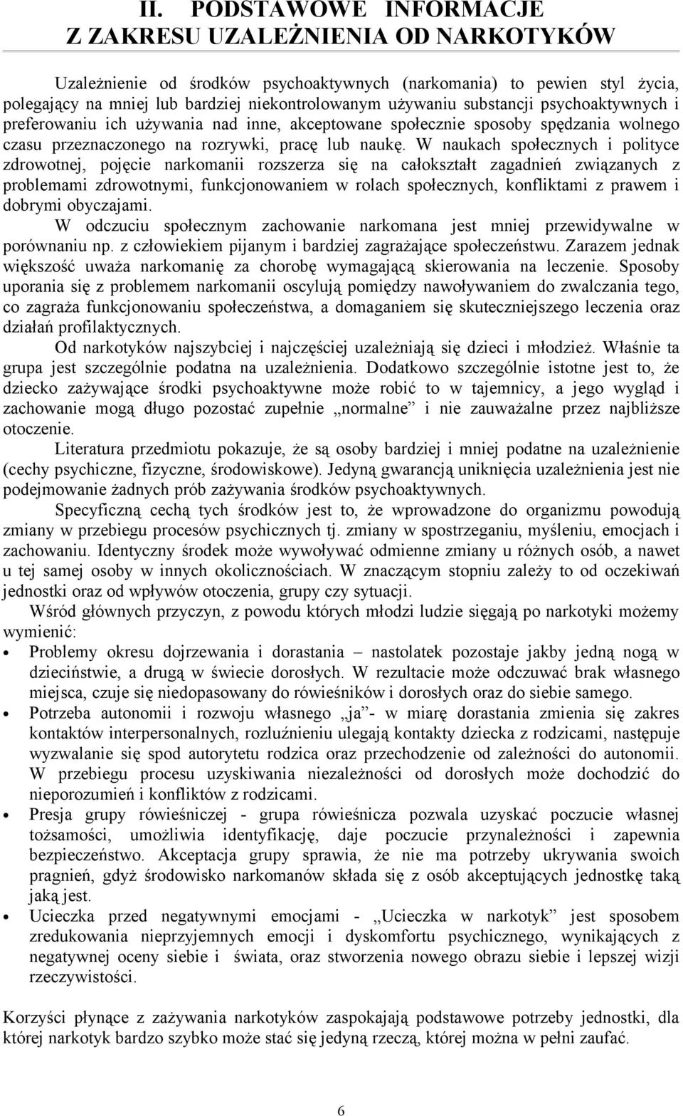 W naukach społecznych i polityce zdrowotnej, pojęcie narkomanii rozszerza się na całokształt zagadnień związanych z problemami zdrowotnymi, funkcjonowaniem w rolach społecznych, konfliktami z prawem