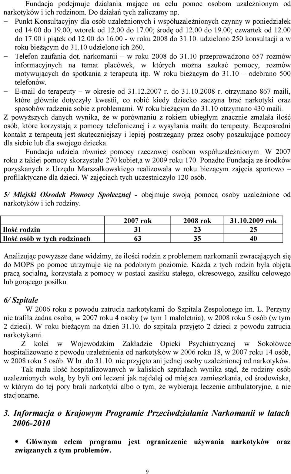 00 do 16.00 - w roku 2008 do 31.10. udzielono 250 konsultacji a w roku bieżącym do 31.10 udzielono ich 260. Telefon zaufania dot. narkomanii w roku 2008 do 31.