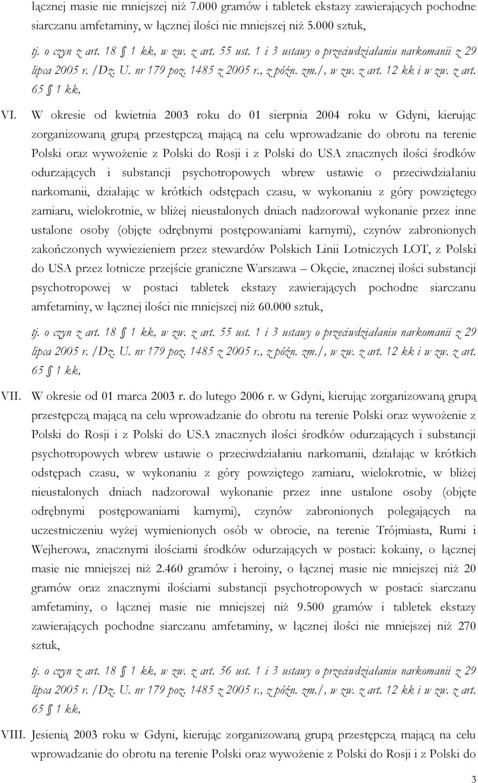 W okresie od kwietnia 2003 roku do 01 sierpnia 2004 roku w Gdyni, kierując zorganizowaną grupą przestępczą mającą na celu wprowadzanie do obrotu na terenie Polski oraz wywożenie z Polski do Rosji i z