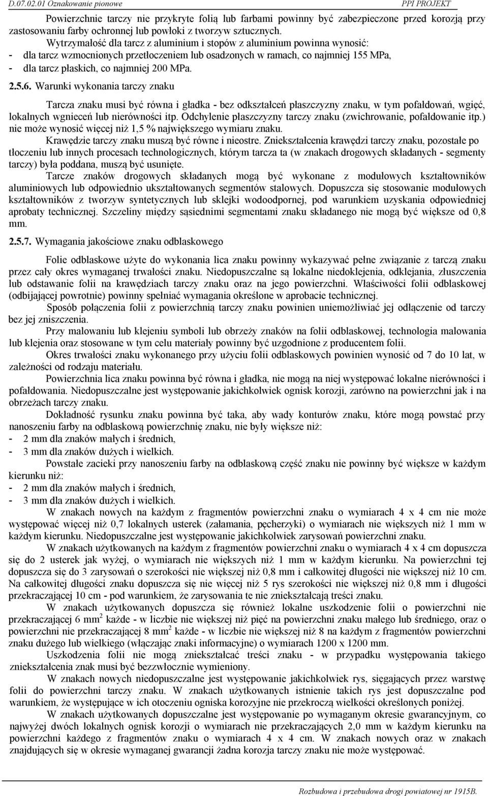 MPa. 2.5.6. Warunki wykonania tarczy znaku Tarcza znaku musi być równa i gładka - bez odkształceń płaszczyzny znaku, w tym pofałdowań, wgięć, lokalnych wgnieceń lub nierówności itp.