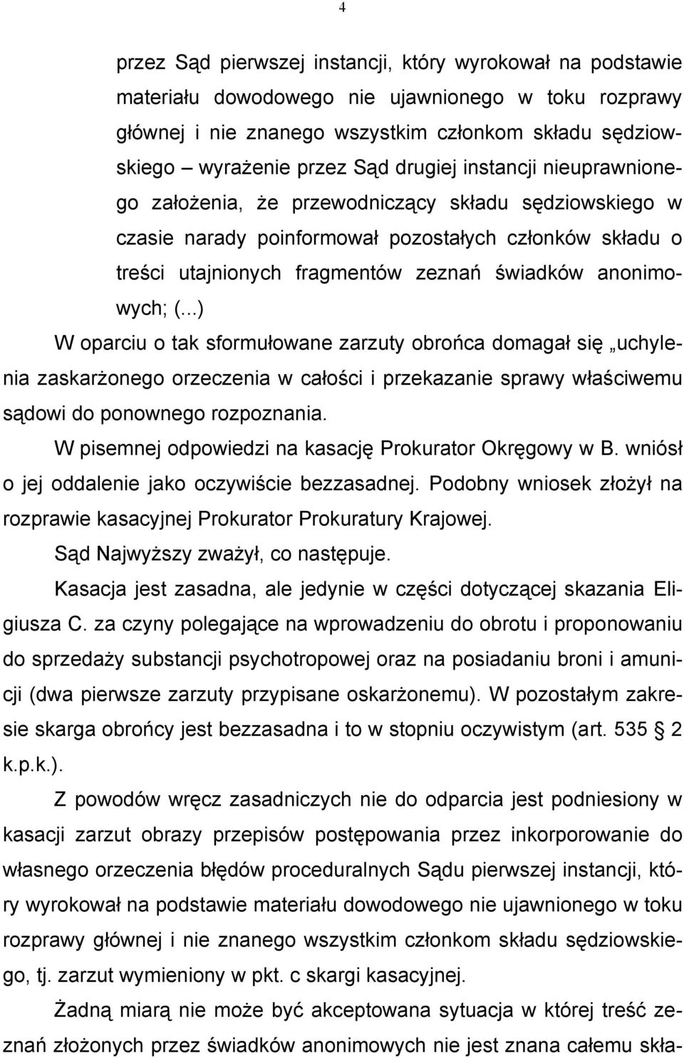 anonimowych; (...) W oparciu o tak sformułowane zarzuty obrońca domagał się uchylenia zaskarżonego orzeczenia w całości i przekazanie sprawy właściwemu sądowi do ponownego rozpoznania.