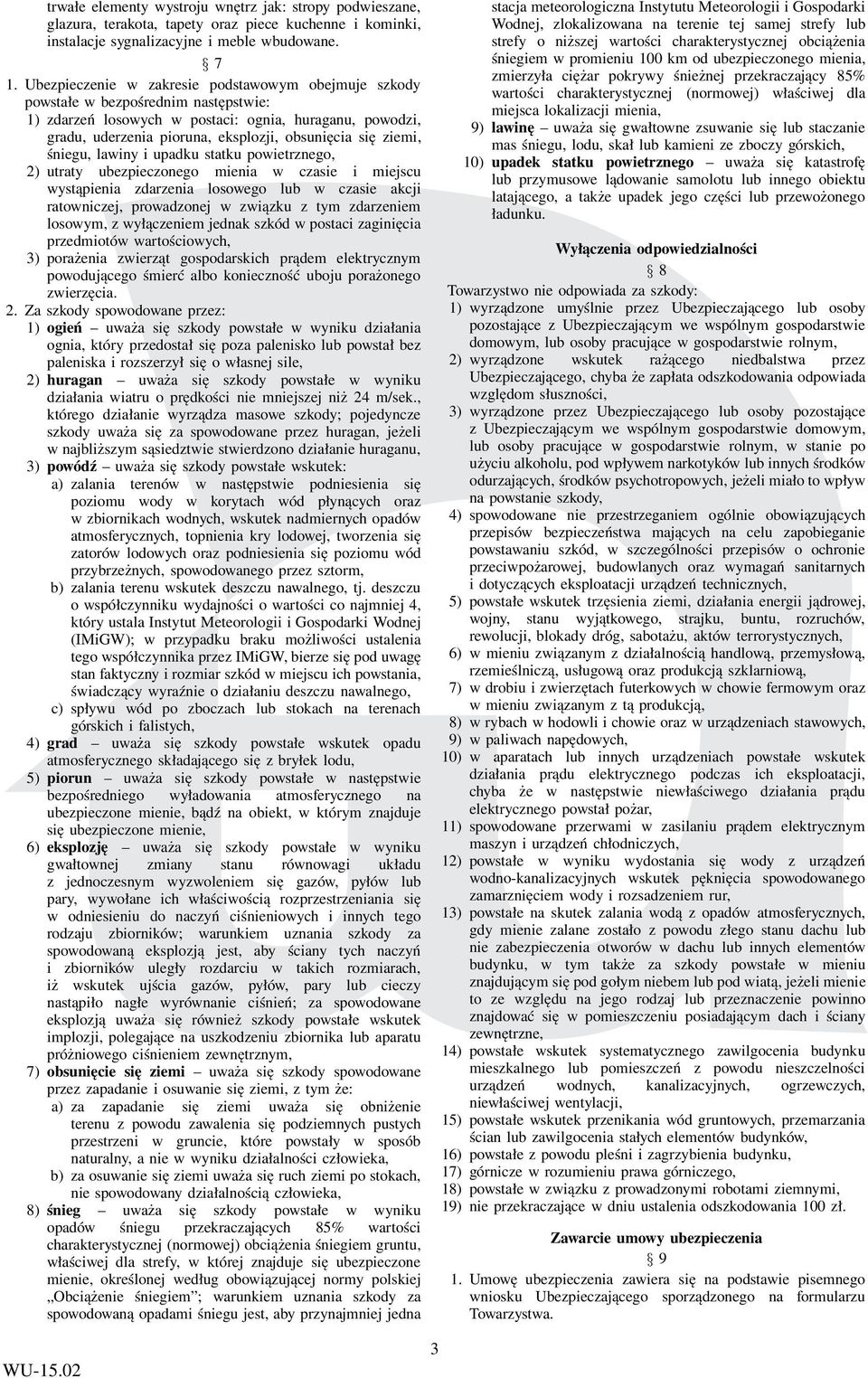 ziemi, śniegu, lawiny i upadku statku powietrznego, 2) utraty ubezpieczonego mienia w czasie i miejscu wystąpienia zdarzenia losowego lub w czasie akcji ratowniczej, prowadzonej w związku z tym