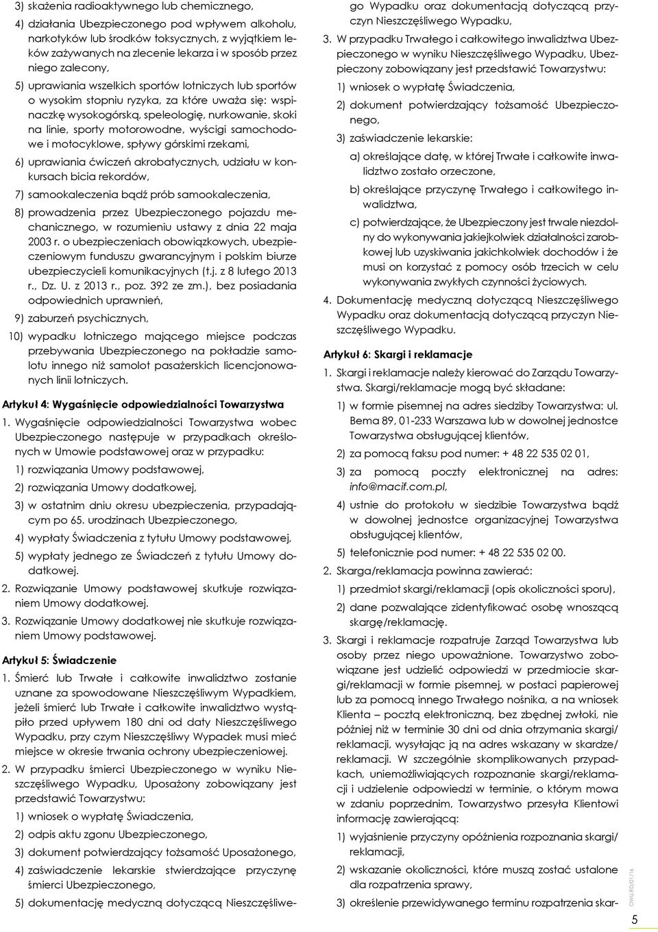 motorowodne, wyścigi samochodowe i motocyklowe, spływy górskimi rzekami, 6) uprawiania ćwiczeń akrobatycznych, udziału w konkursach bicia rekordów, 7) samookaleczenia bądź prób samookaleczenia, 8)