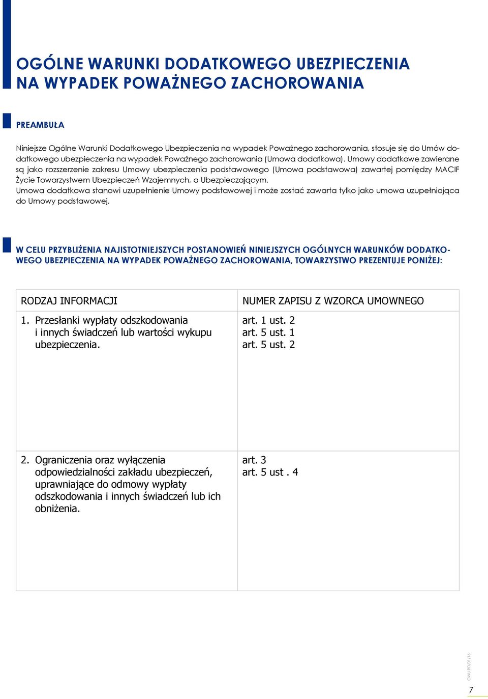 Umowy dodatkowe zawierane są jako rozszerzenie zakresu Umowy ubezpieczenia podstawowego (Umowa podstawowa) zawartej pomiędzy MACIF Życie Towarzystwem Ubezpieczeń Wzajemnych, a Ubezpieczającym.