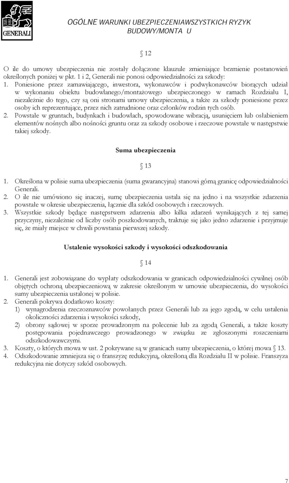 stronami umowy ubezpieczenia, a także za szkody poniesione przez osoby ich reprezentujące, przez nich zatrudnione oraz członków rodzin tych osób. 2.