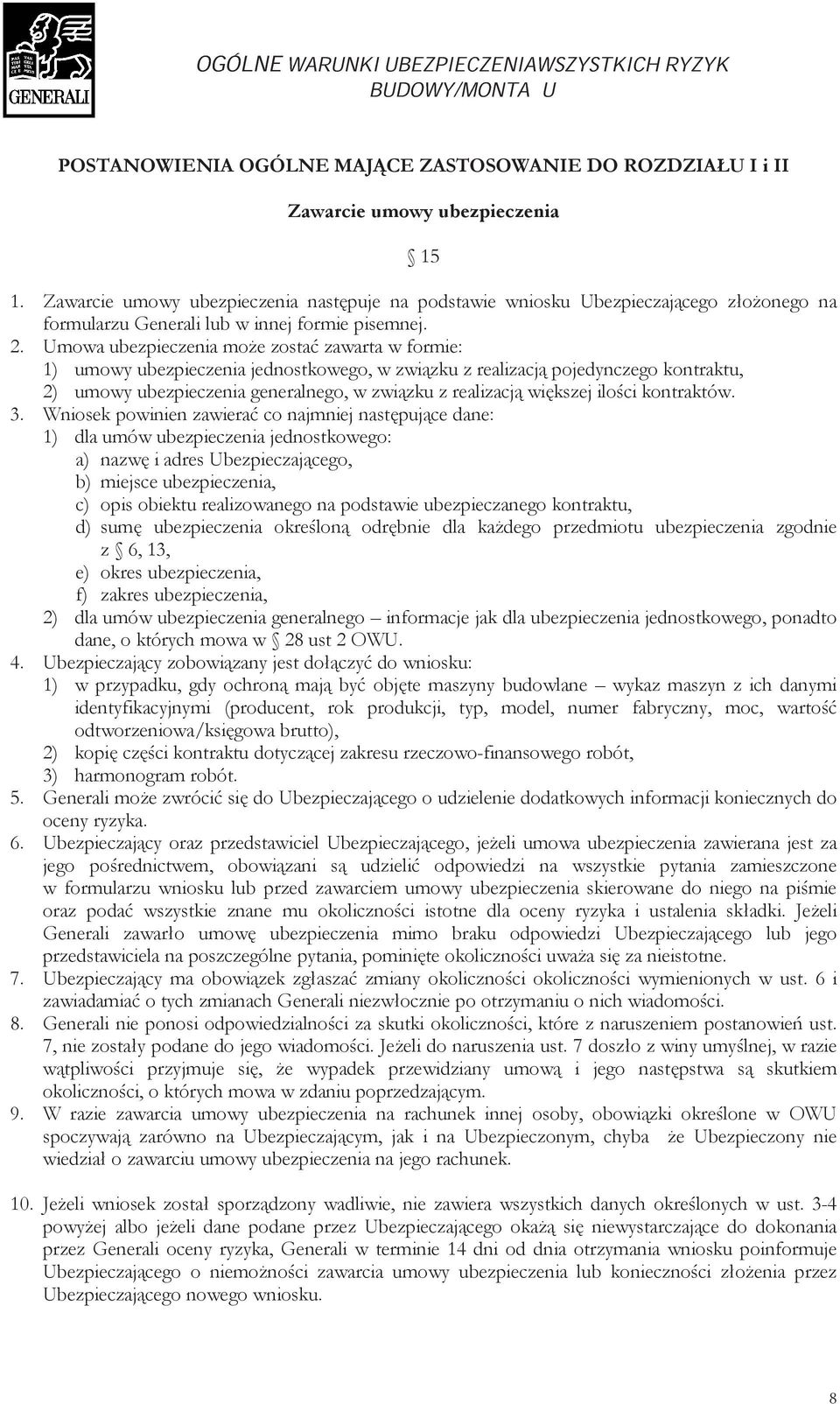 Umowa ubezpieczenia może zostać zawarta w formie: 1) umowy ubezpieczenia jednostkowego, w związku z realizacją pojedynczego kontraktu, 2) umowy ubezpieczenia generalnego, w związku z realizacją