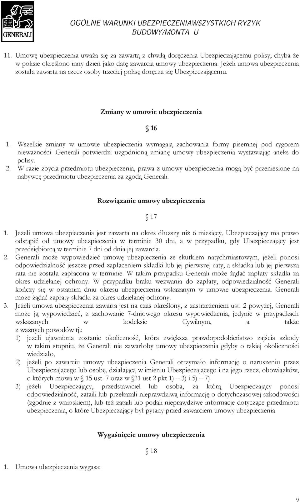 Wszelkie zmiany w umowie ubezpieczenia wymagają zachowania formy pisemnej pod rygorem nieważności. Generali potwierdzi uzgodnioną zmianę umowy ubezpieczenia wystawiając aneks do polisy. 2.