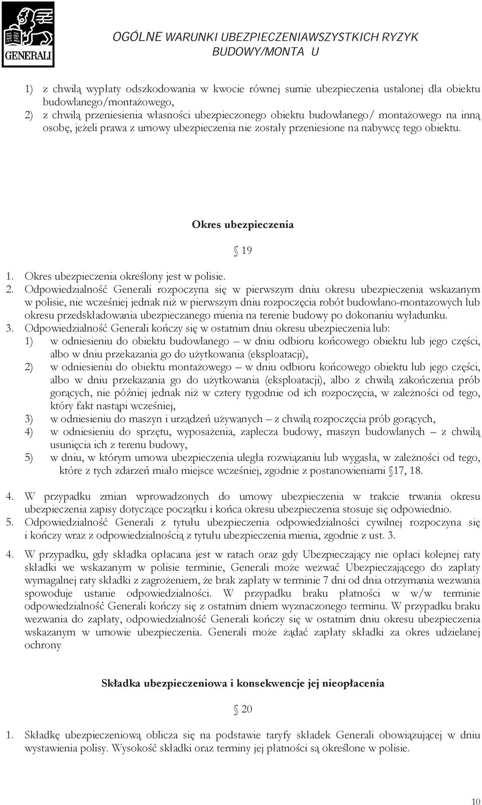 Odpowiedzialność Generali rozpoczyna się w pierwszym dniu okresu ubezpieczenia wskazanym w polisie, nie wcześniej jednak niż w pierwszym dniu rozpoczęcia robót budowlano-montazowychlub okresu