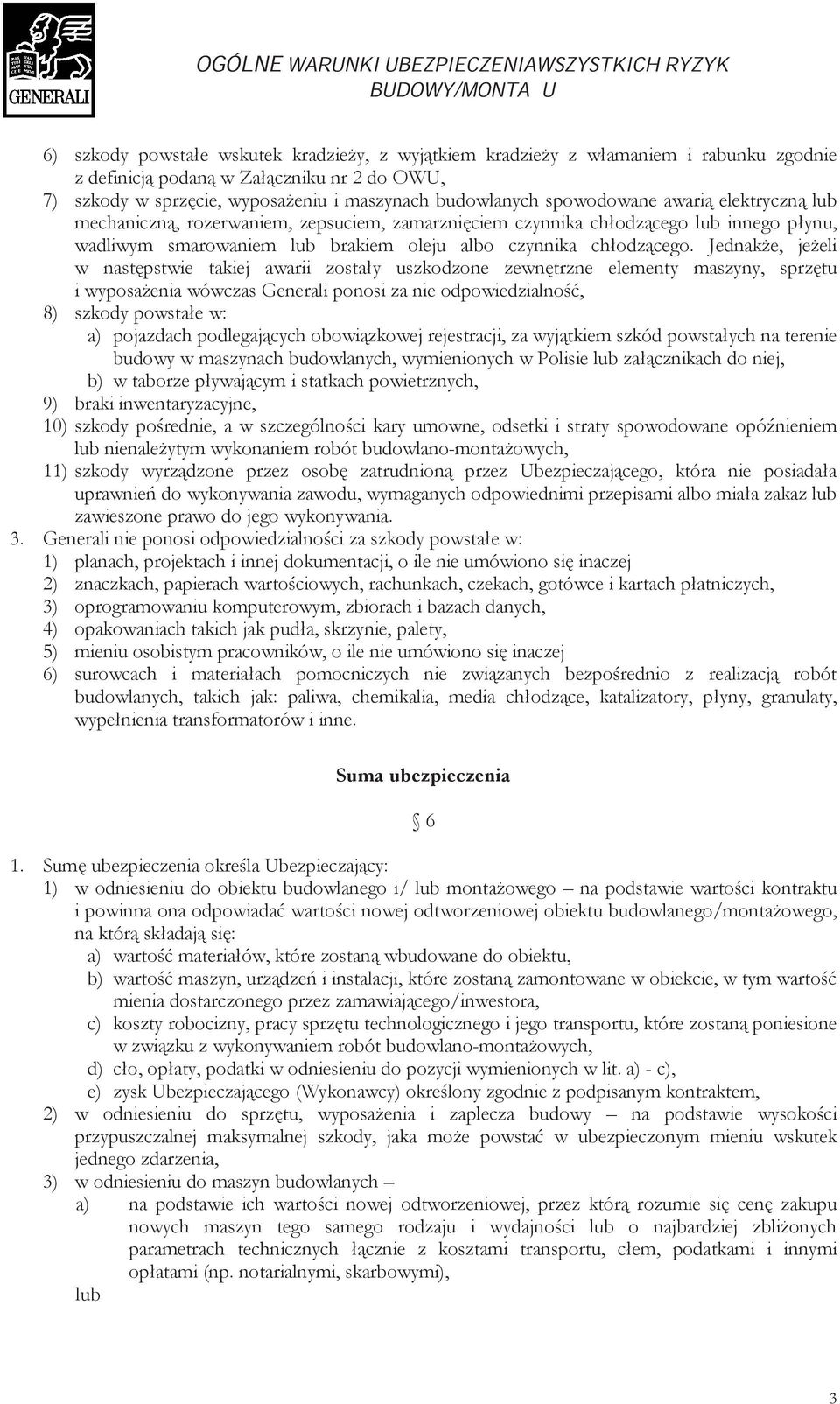 Jednakże, jeżeli w następstwie takiej awarii zostały uszkodzone zewnętrzne elementy maszyny, sprzętu i wyposażenia wówczas Generali ponosi za nie odpowiedzialność, 8) szkody powstałe w: a) pojazdach